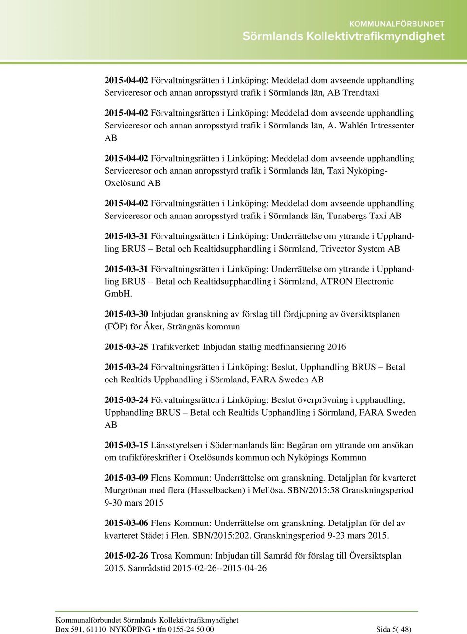 Wahlén Intressenter AB 2015-04-02 Förvaltningsrätten i Linköping: Meddelad dom avseende upphandling Serviceresor och annan anropsstyrd trafik i Sörmlands län, Taxi Nyköping- Oxelösund AB 2015-04-02