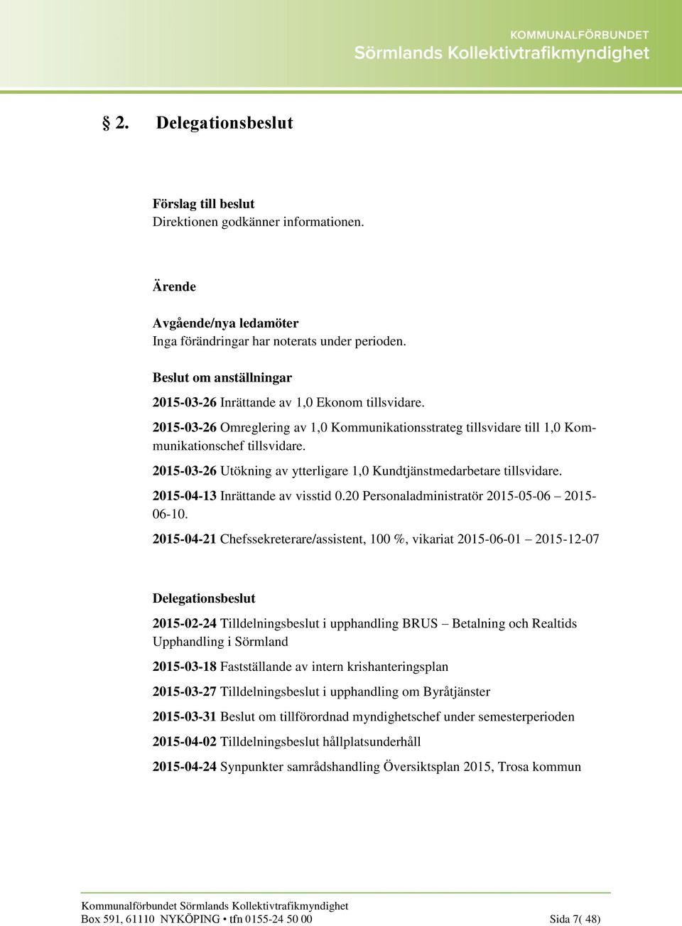 2015-04-13 Inrättande av visstid 0.20 Personaladministratör 2015-05-06 2015-06-10.