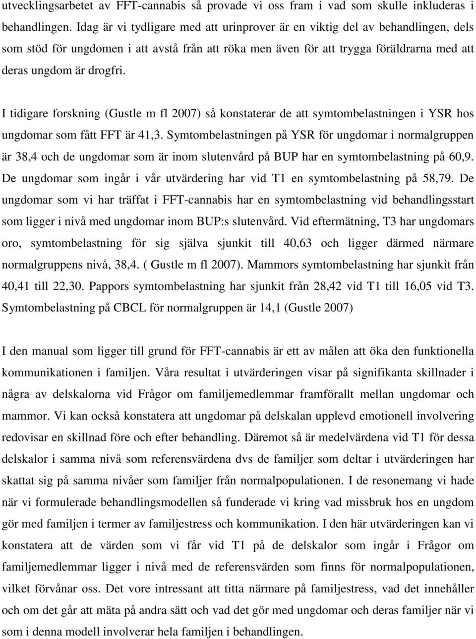 I tidigare forskning (Gustle m fl 2007) så konstaterar de att symtombelastningen i YSR hos ungdomar som fått FFT är 41,3.