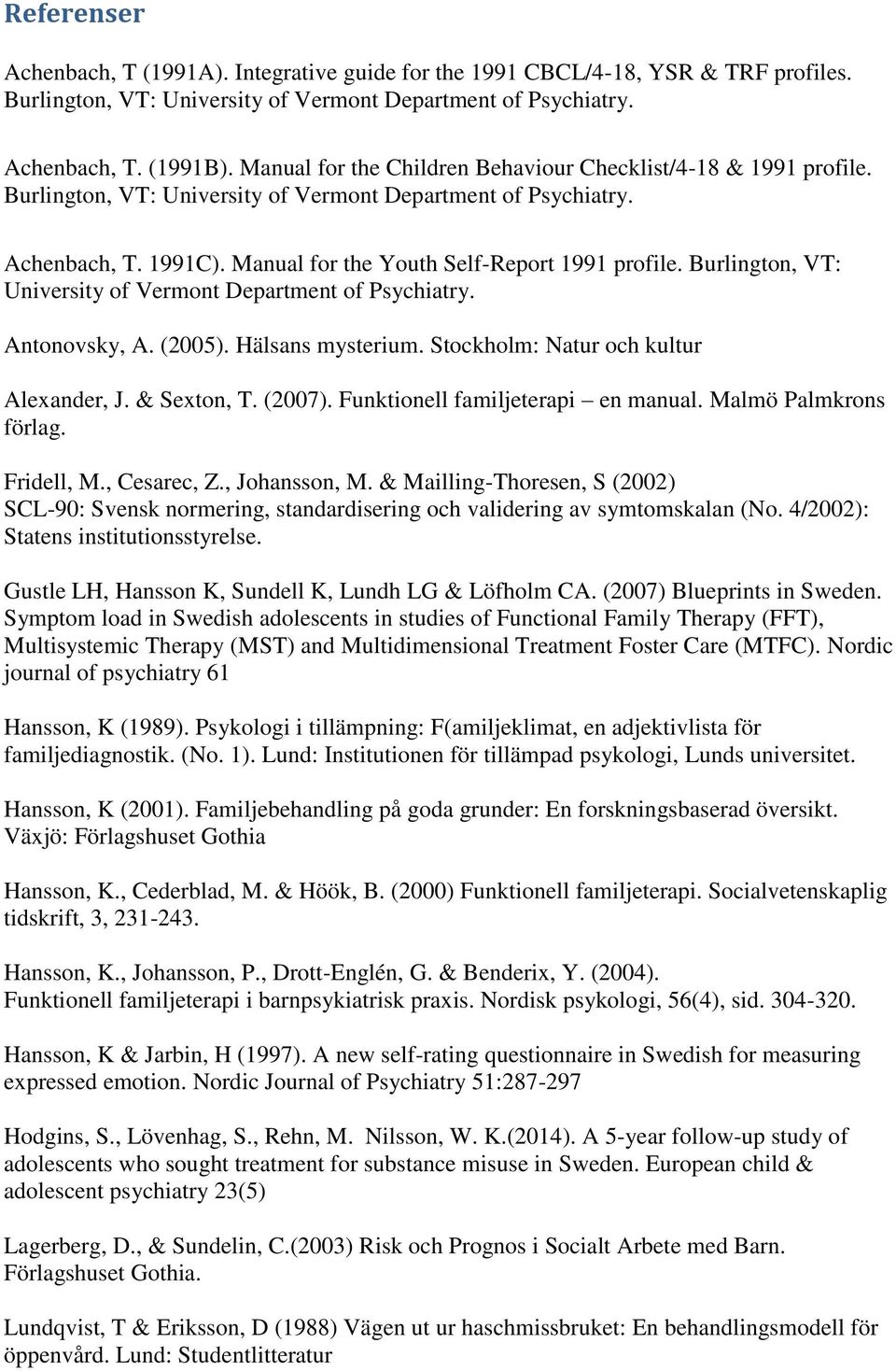 Burlington, VT: University of Vermont Department of Psychiatry. Antonovsky, A. (2005). Hälsans mysterium. Stockholm: Natur och kultur Alexander, J. & Sexton, T. (2007).