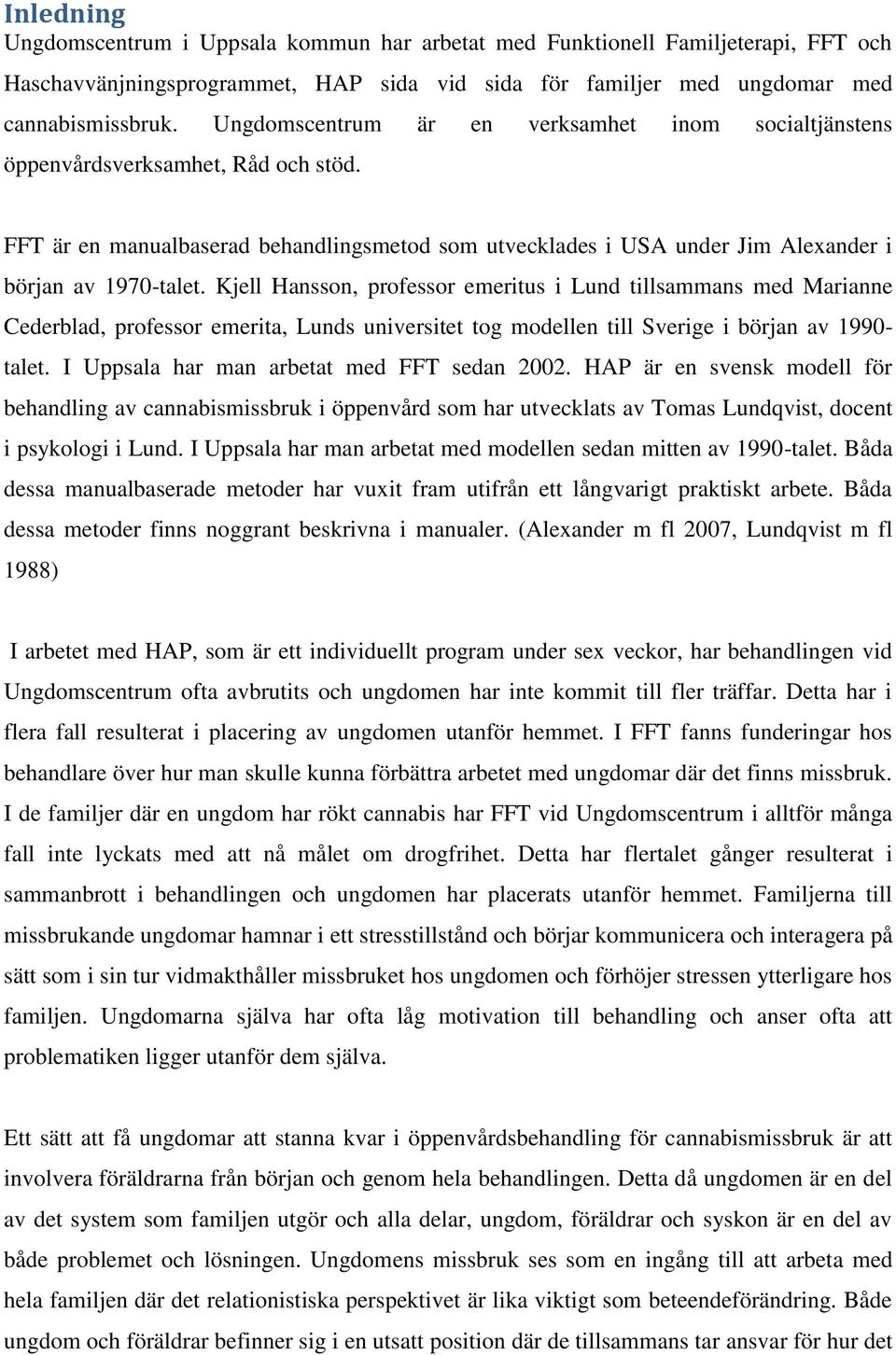 Kjell Hansson, professor emeritus i Lund tillsammans med Marianne Cederblad, professor emerita, Lunds universitet tog modellen till Sverige i början av 1990- talet.