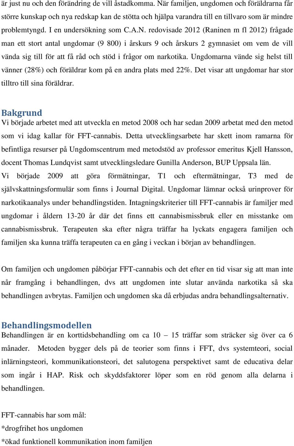 Ungdomarna vände sig helst till vänner (28%) och föräldrar kom på en andra plats med 22%. Det visar att ungdomar har stor tilltro till sina föräldrar.