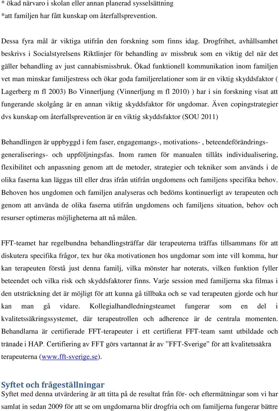 Ökad funktionell kommunikation inom familjen vet man minskar familjestress och ökar goda familjerelationer som är en viktig skyddsfaktor ( Lagerberg m fl 2003) Bo Vinnerljung (Vinnerljung m fl 2010)