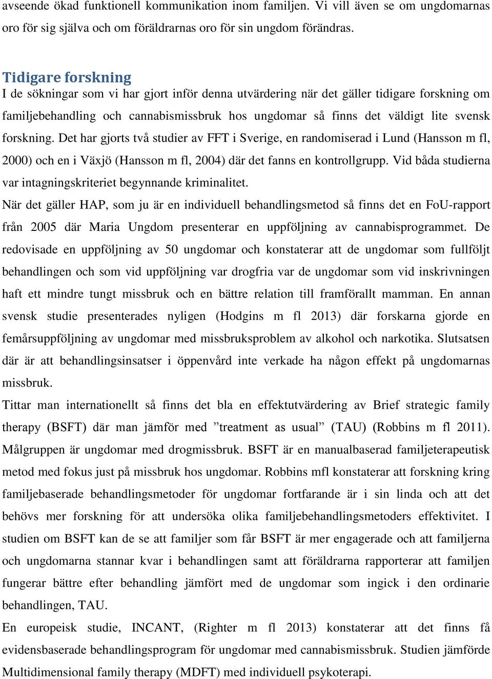 forskning. Det har gjorts två studier av FFT i Sverige, en randomiserad i Lund (Hansson m fl, 2000) och en i Växjö (Hansson m fl, 2004) där det fanns en kontrollgrupp.