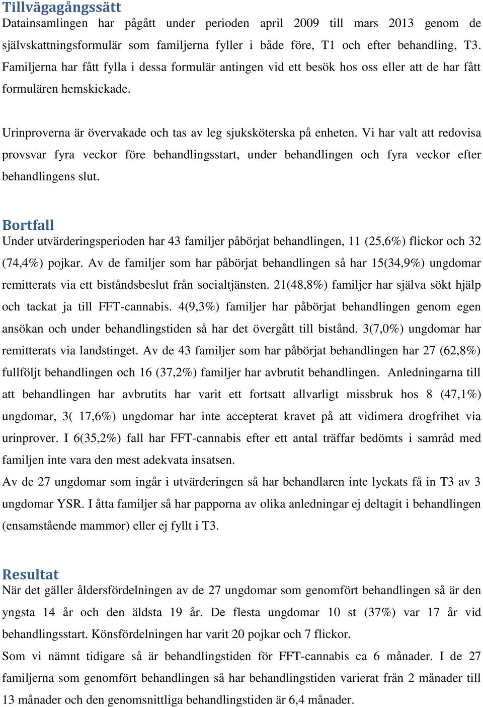 Vi har valt att redovisa provsvar fyra veckor före behandlingsstart, under behandlingen och fyra veckor efter behandlingens slut.