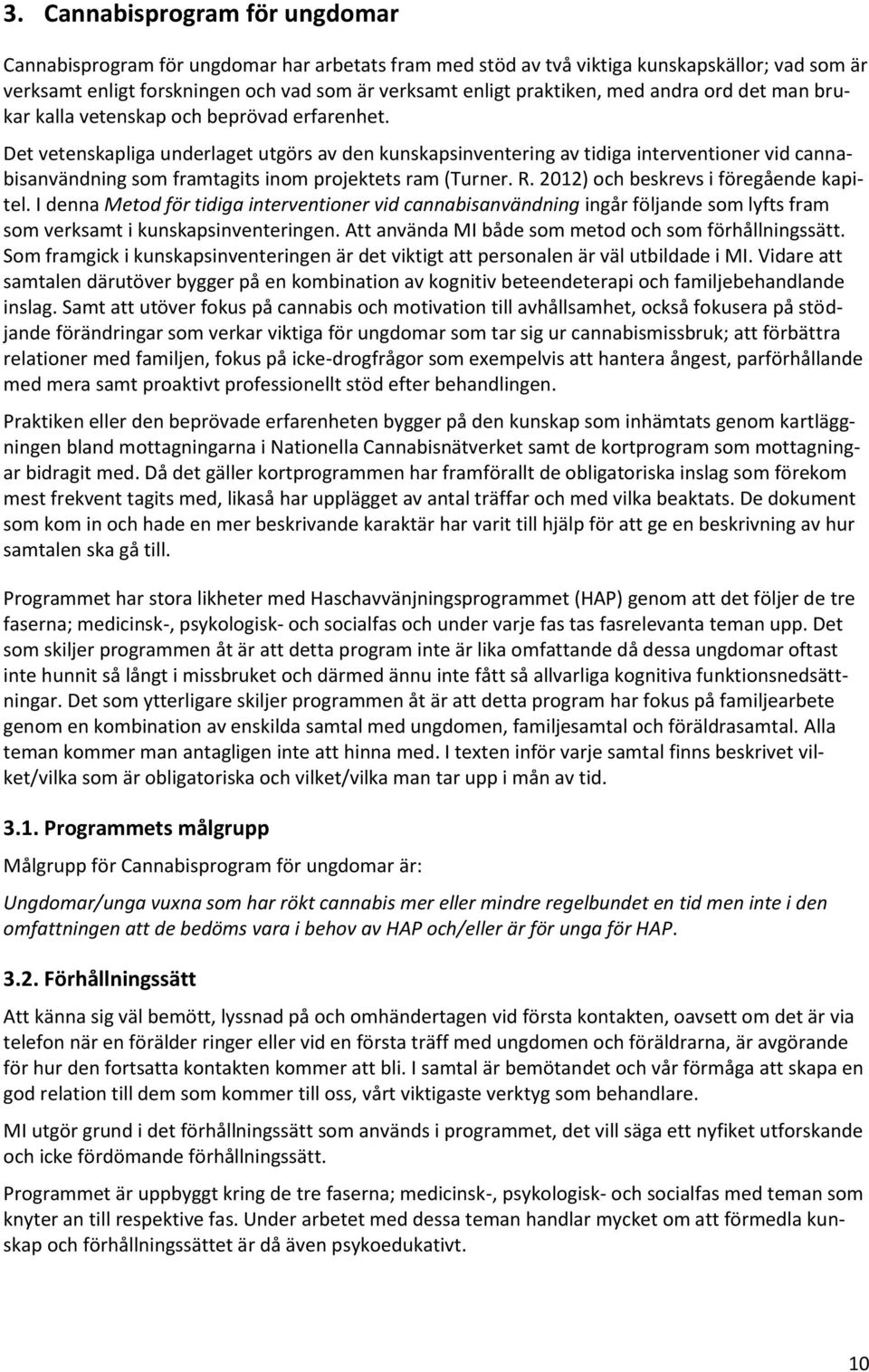 Det vetenskapliga underlaget utgörs av den kunskapsinventering av tidiga interventioner vid cannabisanvändning som framtagits inom projektets ram (Turner. R. 2012) och beskrevs i föregående kapitel.