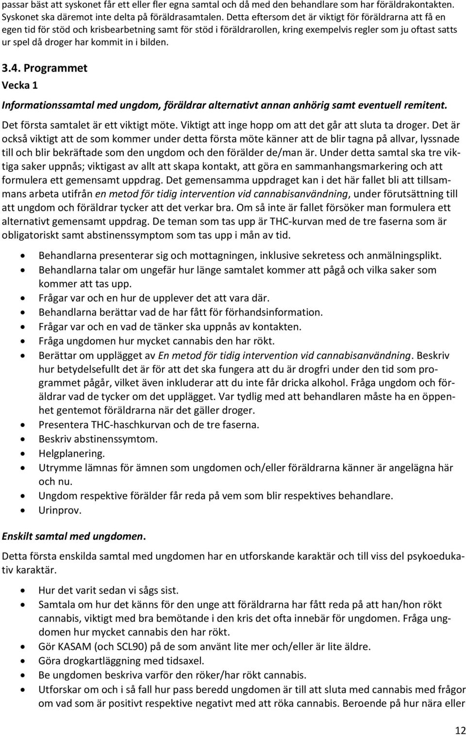 in i bilden. 3.4. Programmet Vecka 1 Informationssamtal med ungdom, föräldrar alternativt annan anhörig samt eventuell remitent. Det första samtalet är ett viktigt möte.