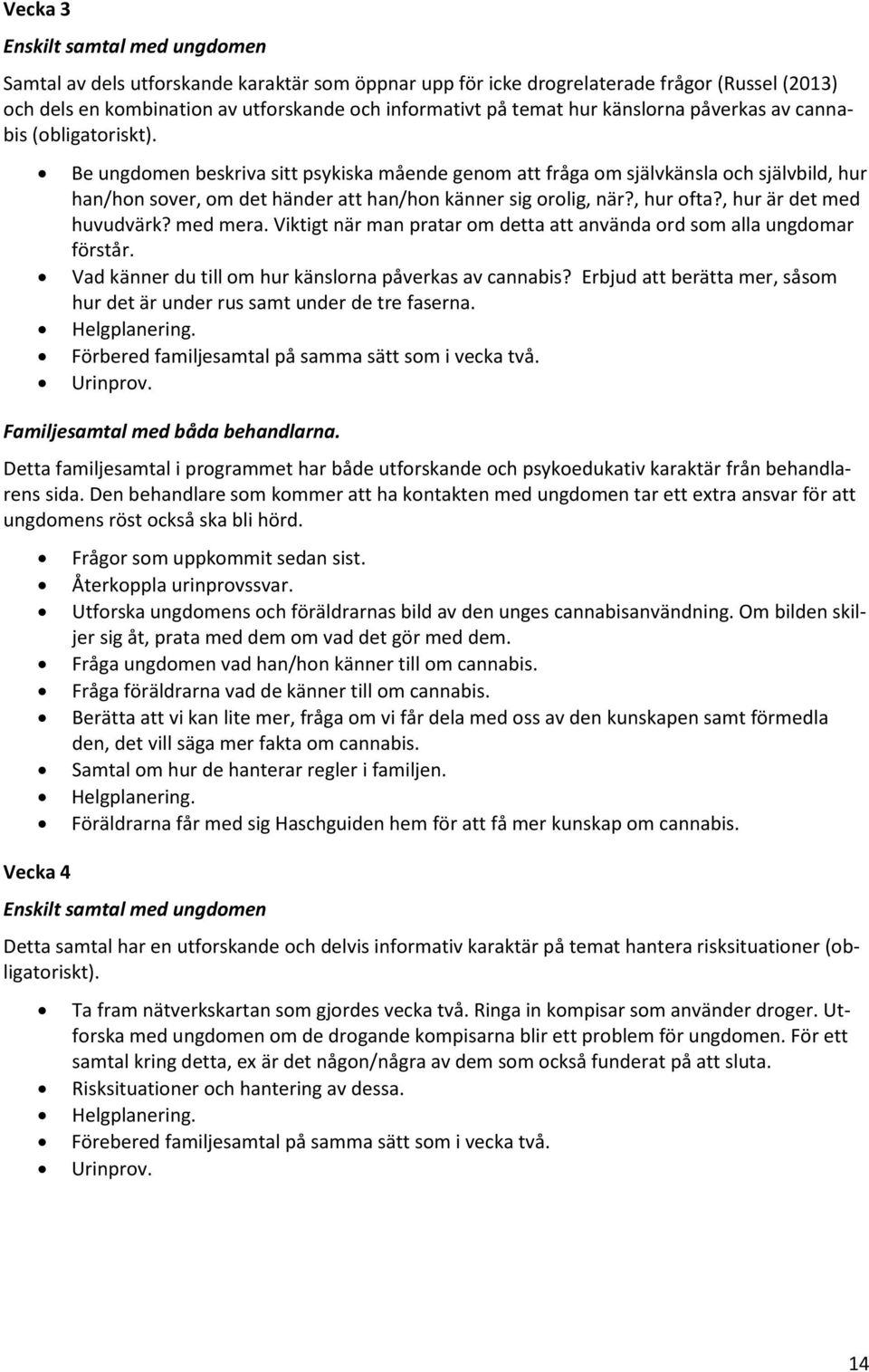 Be ungdomen beskriva sitt psykiska mående genom att fråga om självkänsla och självbild, hur han/hon sover, om det händer att han/hon känner sig orolig, när?, hur ofta?, hur är det med huvudvärk?