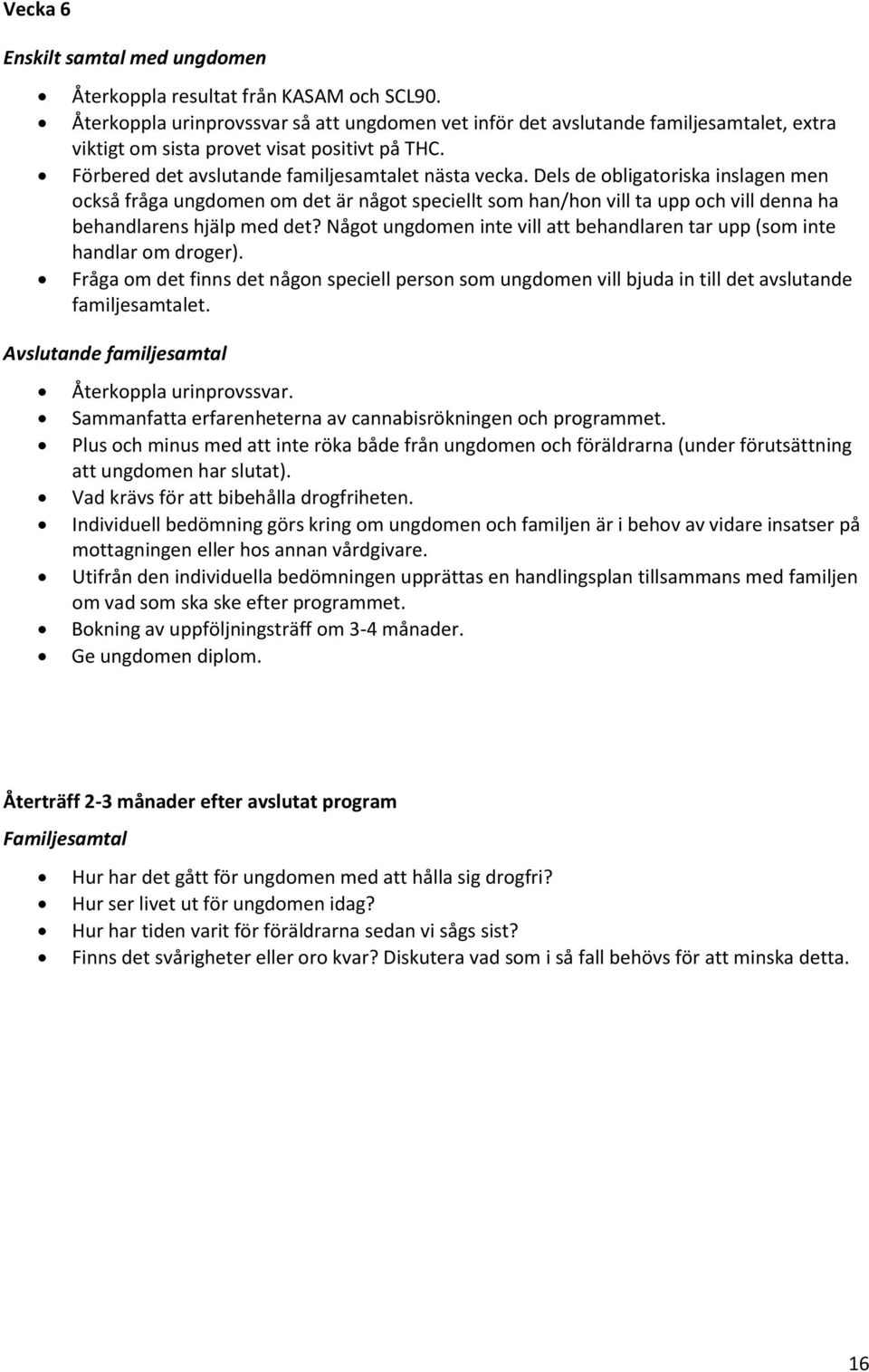 Dels de obligatoriska inslagen men också fråga ungdomen om det är något speciellt som han/hon vill ta upp och vill denna ha behandlarens hjälp med det?