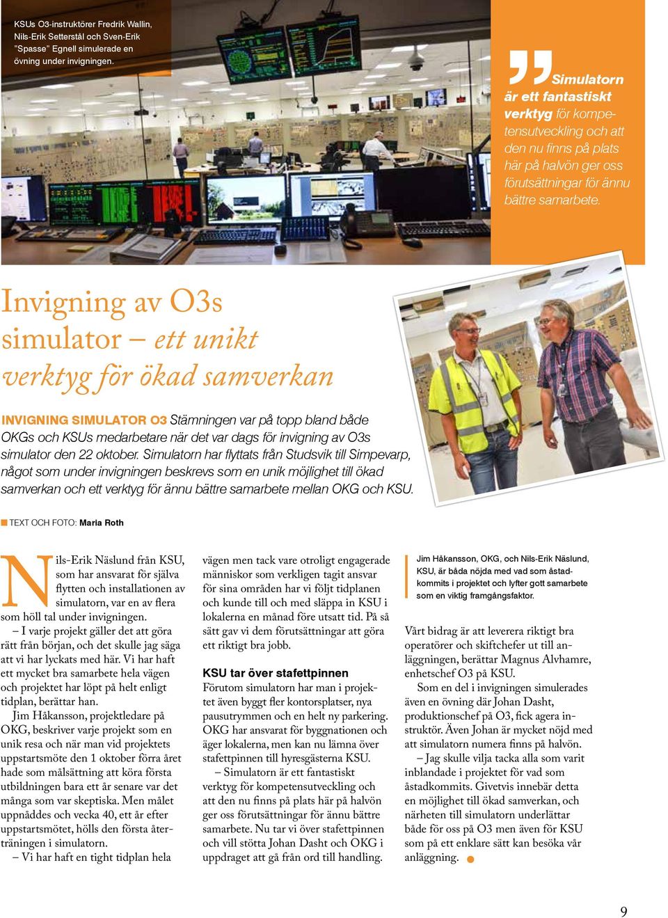 Invigning av O3s simulator ett unikt verktyg för ökad samverkan INVIGNING SIMULATOR O3 Stämningen var på topp bland både OKGs och KSUs medarbetare när det var dags för invigning av O3s simulator den