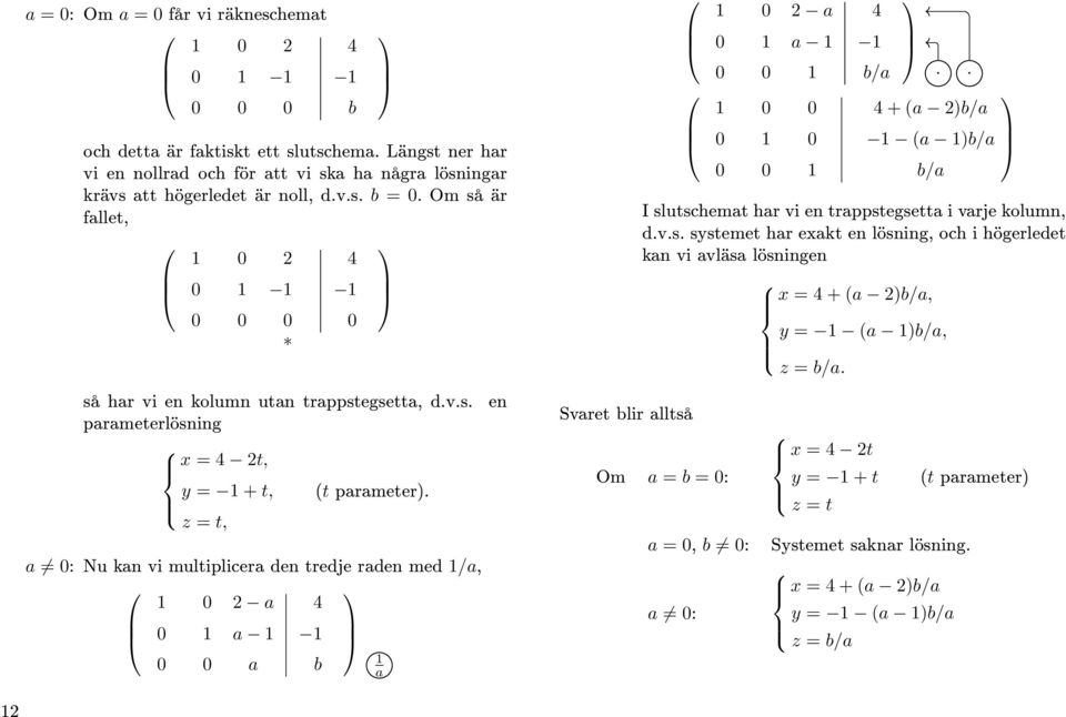 a a a b a en Svaret blir alltså a a b/a + (a )b/a (a )b/a b/a I slutschemat har vi en trappstegsetta i varje kolumn, dvs systemet har exakt en lösning, och i högerledet kan