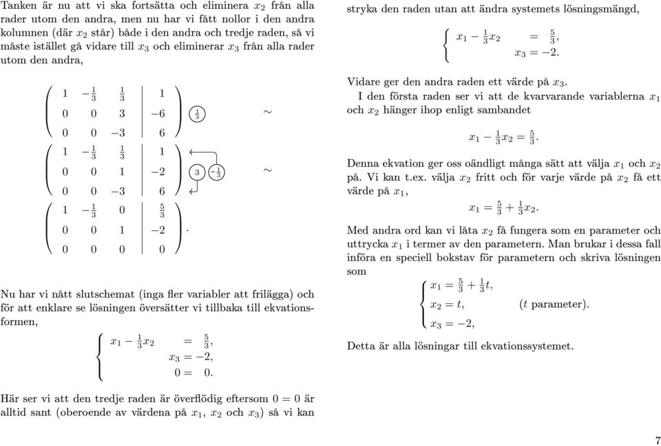 ekvationsformen, x x =, x =, = stryka den raden utan att ändra systemets lösningsmängd, { x x =, x = Vidare ger den andra raden ett värde på x I den första raden ser vi att de kvarvarande variablerna