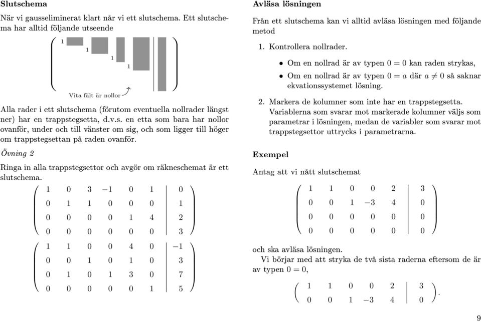 om räkneschemat är ett slutschema Avläsa lösningen Från ett slutschema kan vi alltid avläsa lösningen med följande metod Kontrollera nollrader Om en nollrad är av typen = kan raden strykas, Om en