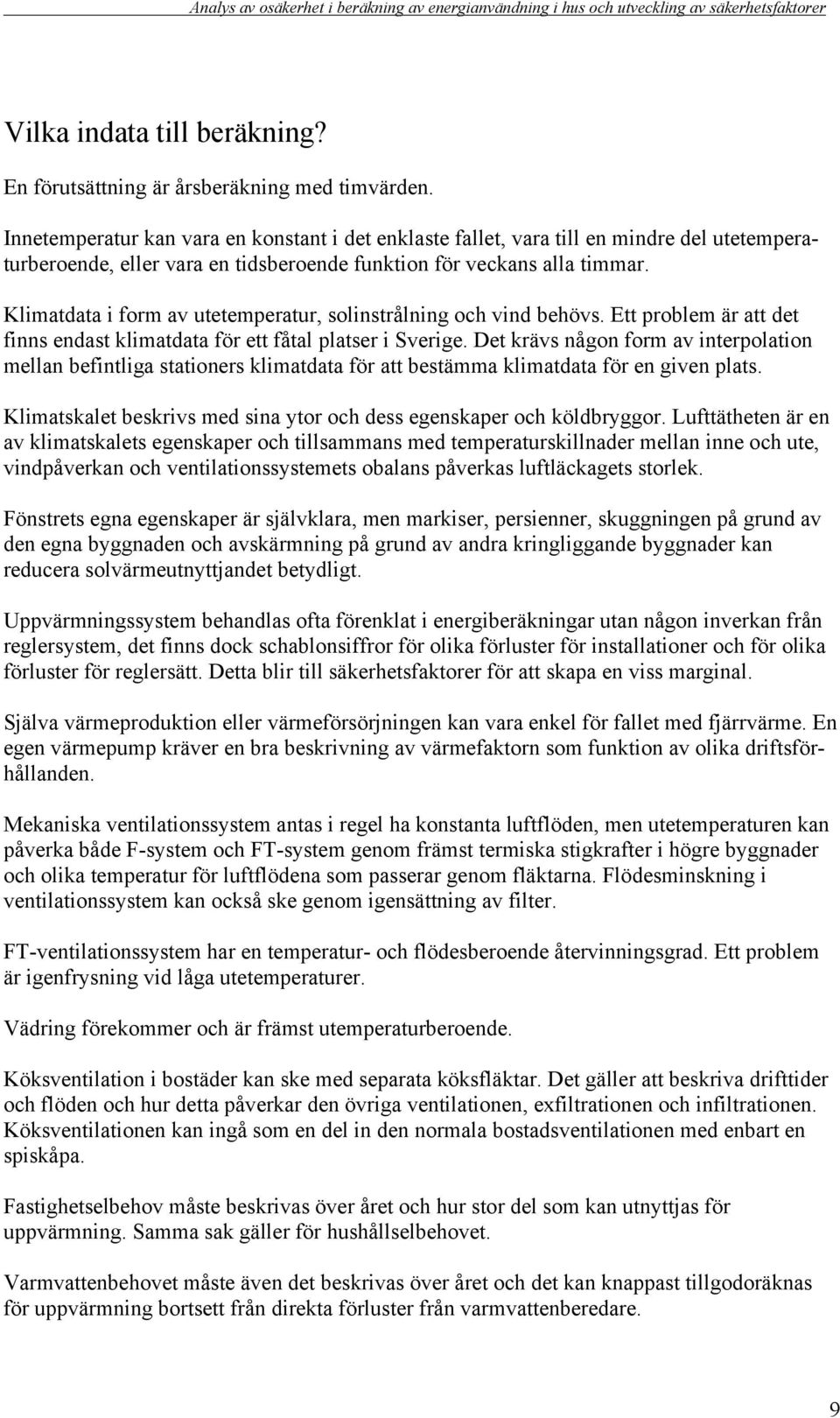 Klimatdata i form av utetemperatur, solinstrålning och vind behövs. Ett problem är att det finns endast klimatdata för ett fåtal platser i Sverige.