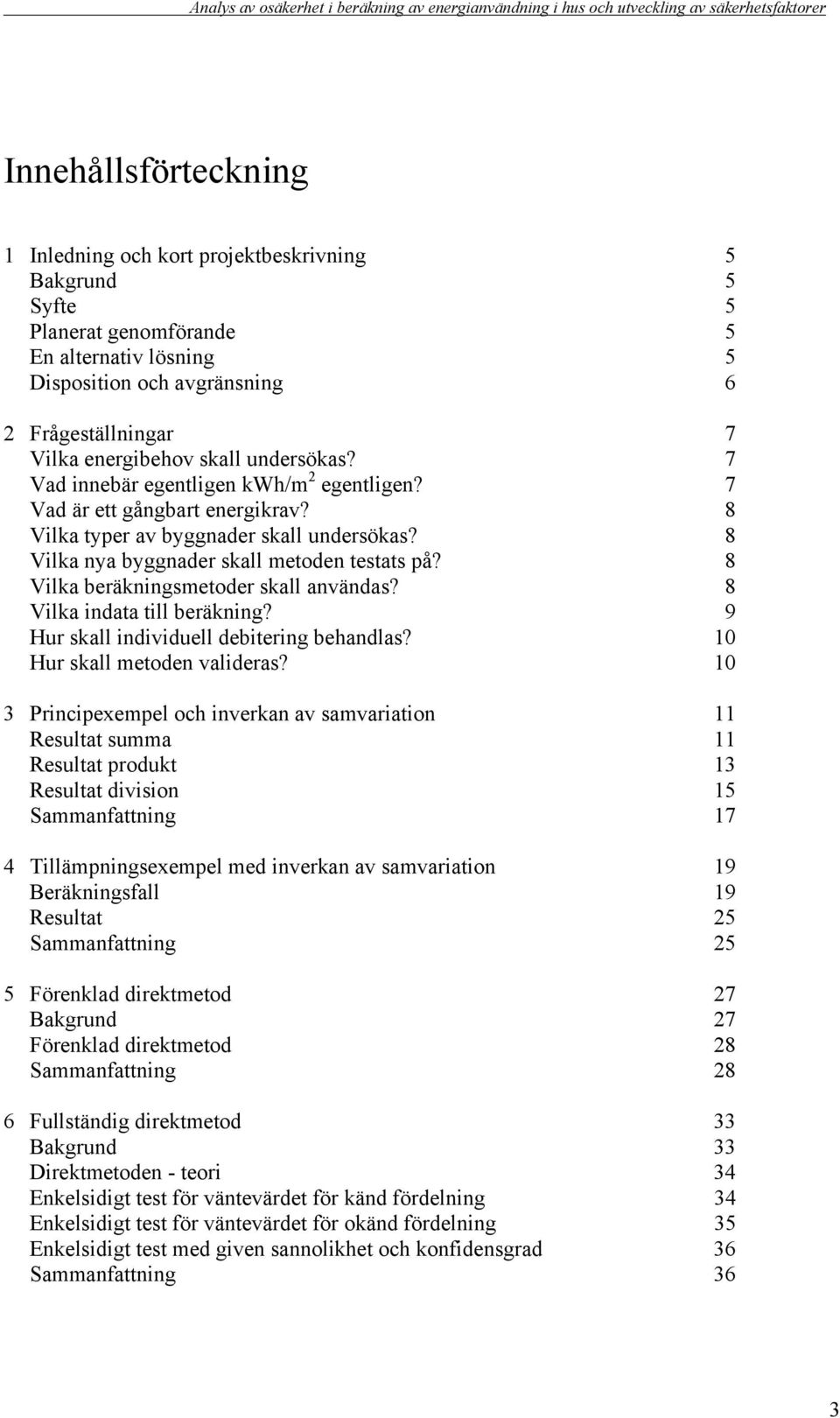 8 Vilka beräkningsmetoder skall användas? 8 Vilka indata till beräkning? 9 Hur skall individuell debitering behandlas? 10 Hur skall metoden valideras?