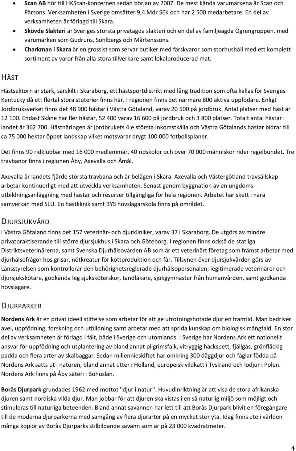 Charkman i Skara är en grossist som servar butiker med färskvaror som storhushåll med ett komplett sortiment av varor från alla stora tillverkare samt lokalproducerad mat.