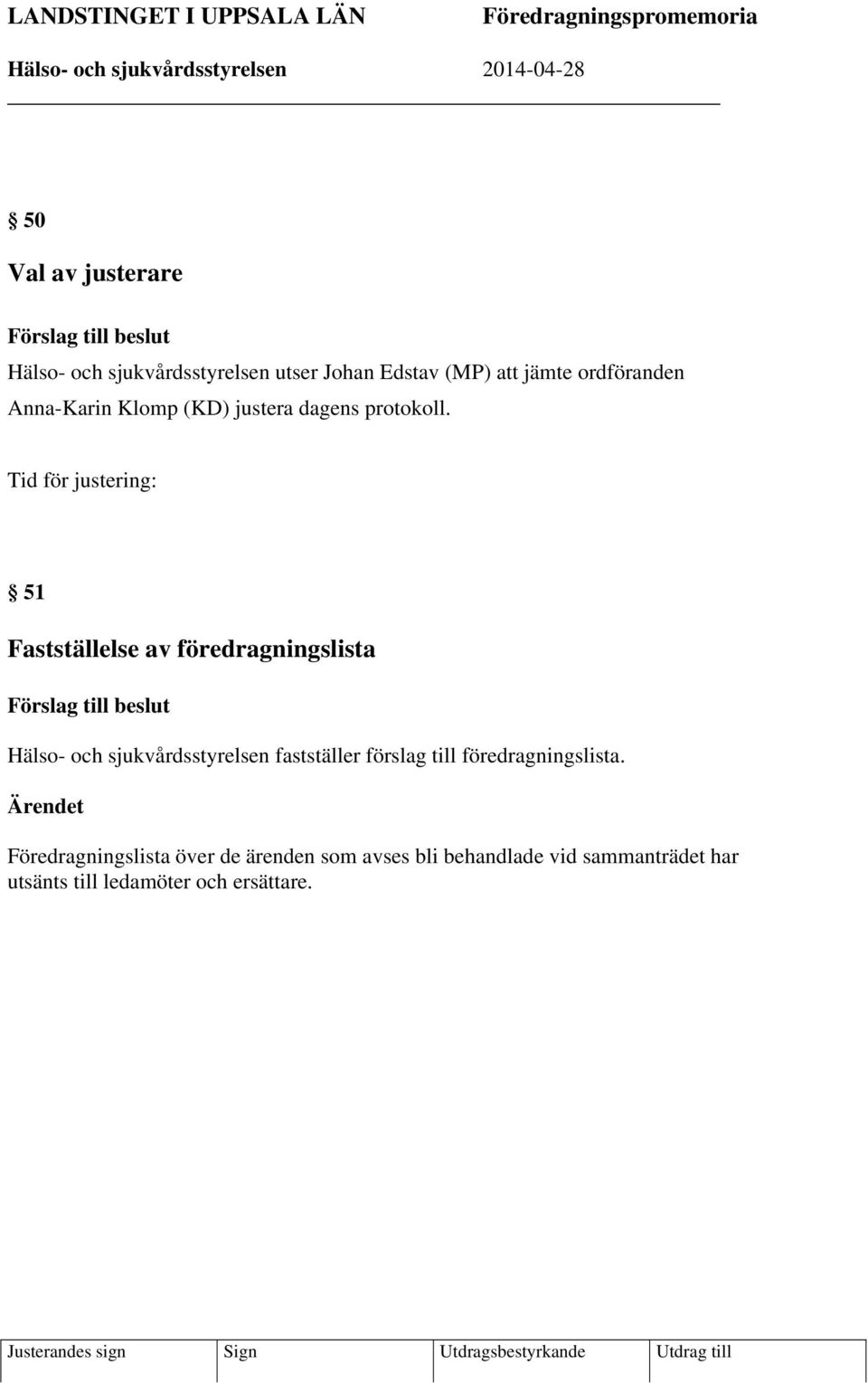 Tid för justering: 51 Fastställelse av föredragningslista Förslag till beslut Hälso- och sjukvårdsstyrelsen fastställer förslag till