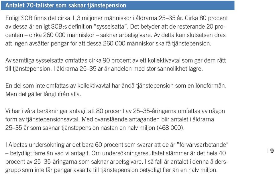 Av samtliga sysselsatta omfattas cirka 90 procent av ett kollektivavtal som ger dem rätt till tjänstepension. I åldrarna 25 35 år är andelen med stor sannolikhet lägre.