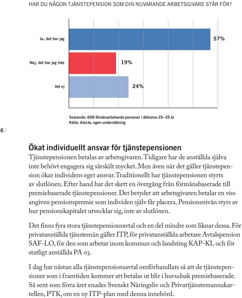 tjänstepensionen Tjänstepensionen betalas av arbetsgivaren. Tidigare har de anställda själva inte behövt engagera sig särskilt mycket.