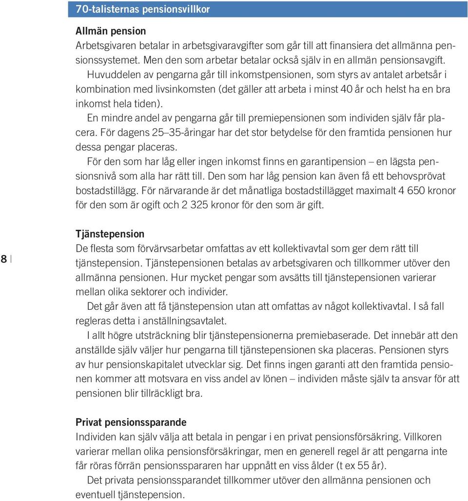 Huvuddelen av pengarna går till inkomstpensionen, som styrs av antalet arbetsår i kombination med livsinkomsten (det gäller att arbeta i minst 40 år och helst ha en bra inkomst hela tiden).