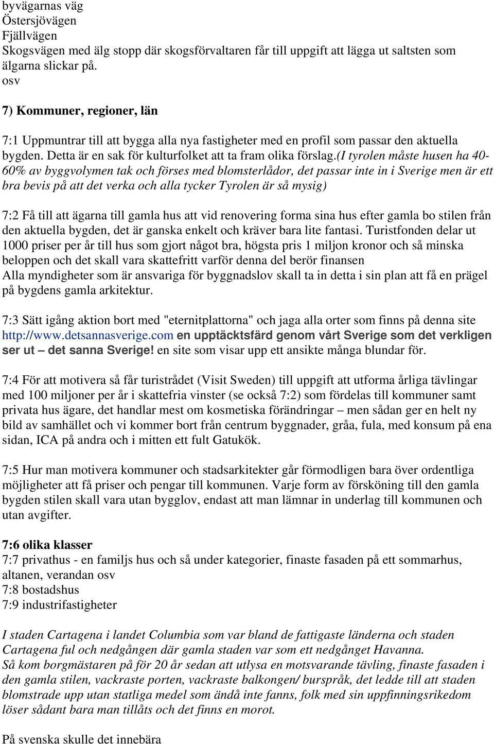 (i tyrolen måste husen ha 40-60% av byggvolymen tak och förses med blomsterlådor, det passar inte in i Sverige men är ett bra bevis på att det verka och alla tycker Tyrolen är så mysig) 7:2 Få till