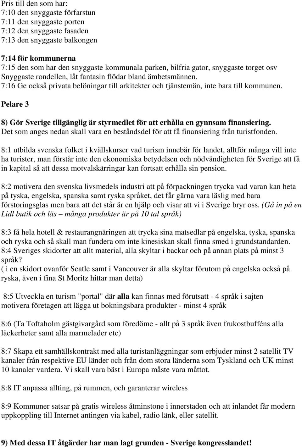 Pelare 3 8) Gör Sverige tillgänglig är styrmedlet för att erhålla en gynnsam finansiering. Det som anges nedan skall vara en beståndsdel för att få finansiering från turistfonden.