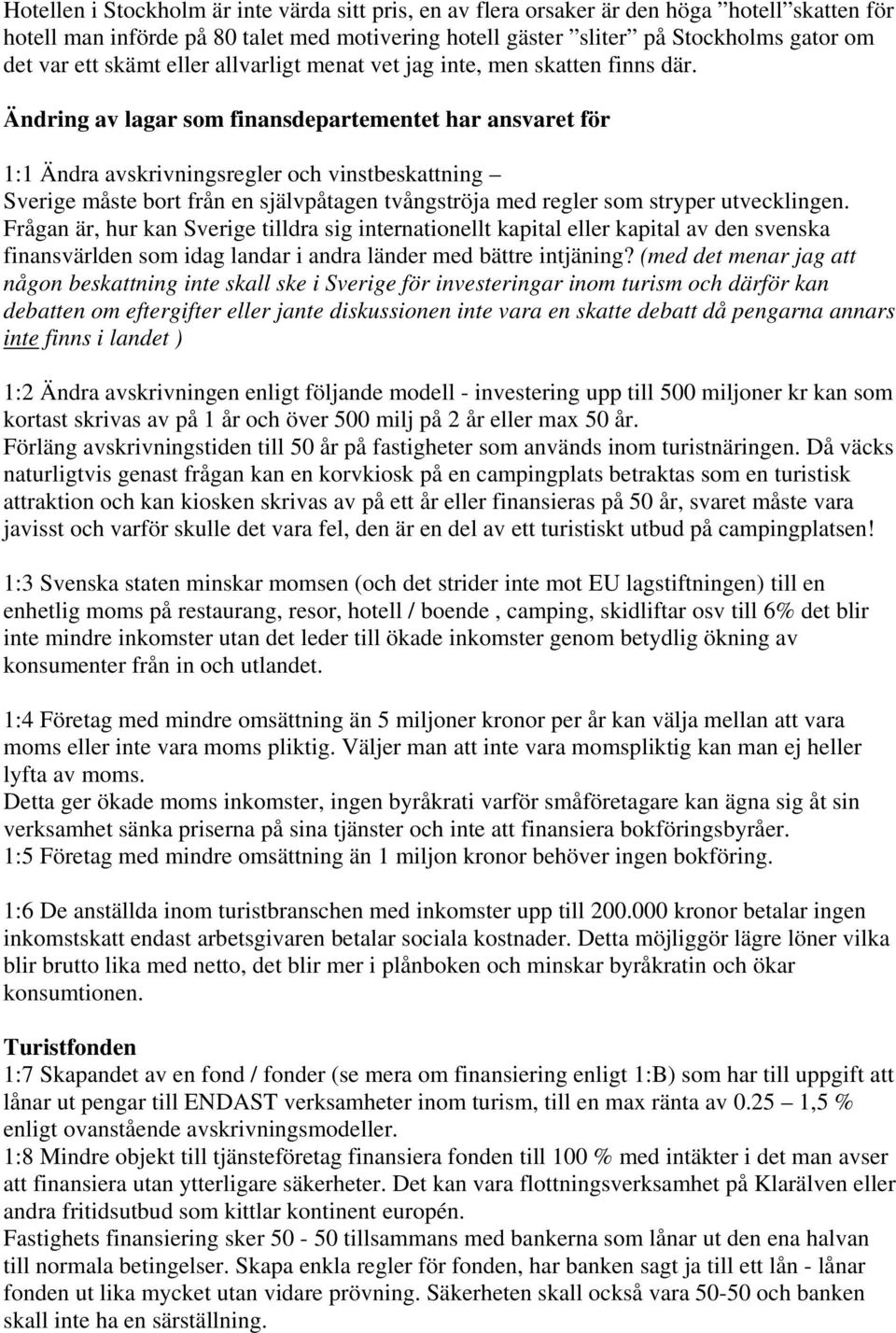 Ändring av lagar som finansdepartementet har ansvaret för 1:1 Ändra avskrivningsregler och vinstbeskattning Sverige måste bort från en självpåtagen tvångströja med regler som stryper utvecklingen.