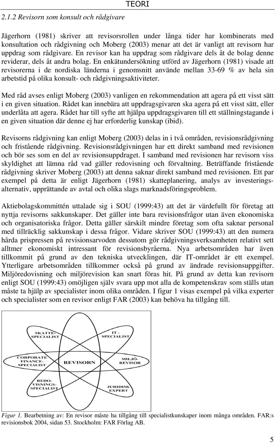 En enkätundersökning utförd av Jägerhorn (1981) visade att revisorerna i de nordiska länderna i genomsnitt använde mellan 33-69 % av hela sin arbetstid på olika konsult- och rådgivningsaktiviteter.