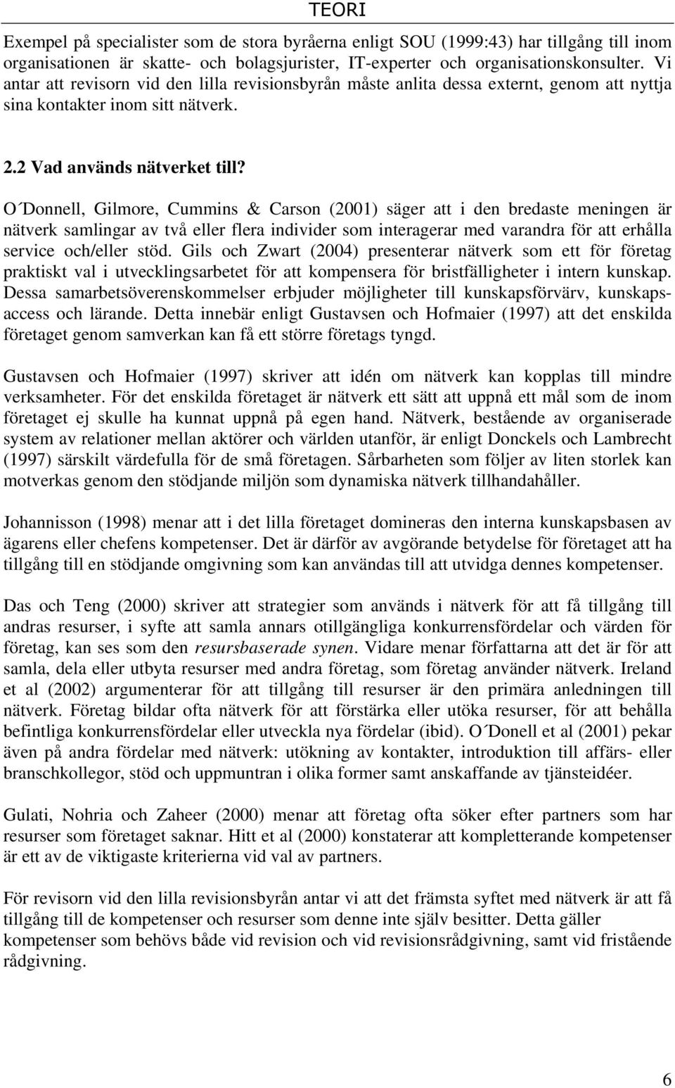 O Donnell, Gilmore, Cummins & Carson (2001) säger att i den bredaste meningen är nätverk samlingar av två eller flera individer som interagerar med varandra för att erhålla service och/eller stöd.