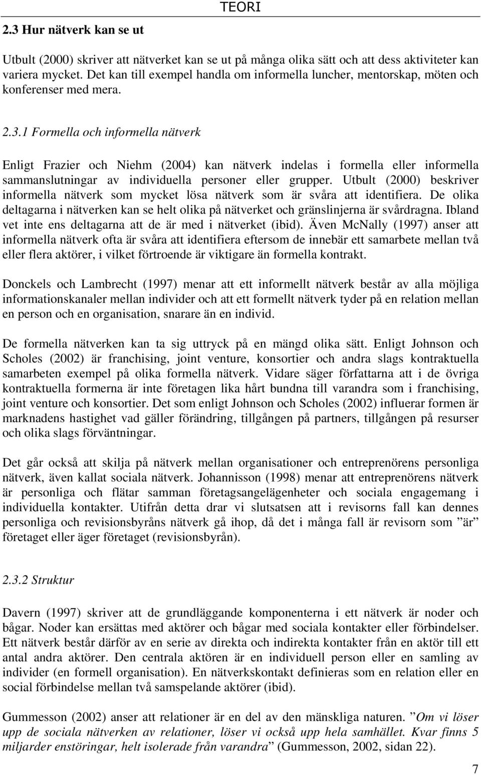 1 Formella och informella nätverk Enligt Frazier och Niehm (2004) kan nätverk indelas i formella eller informella sammanslutningar av individuella personer eller grupper.