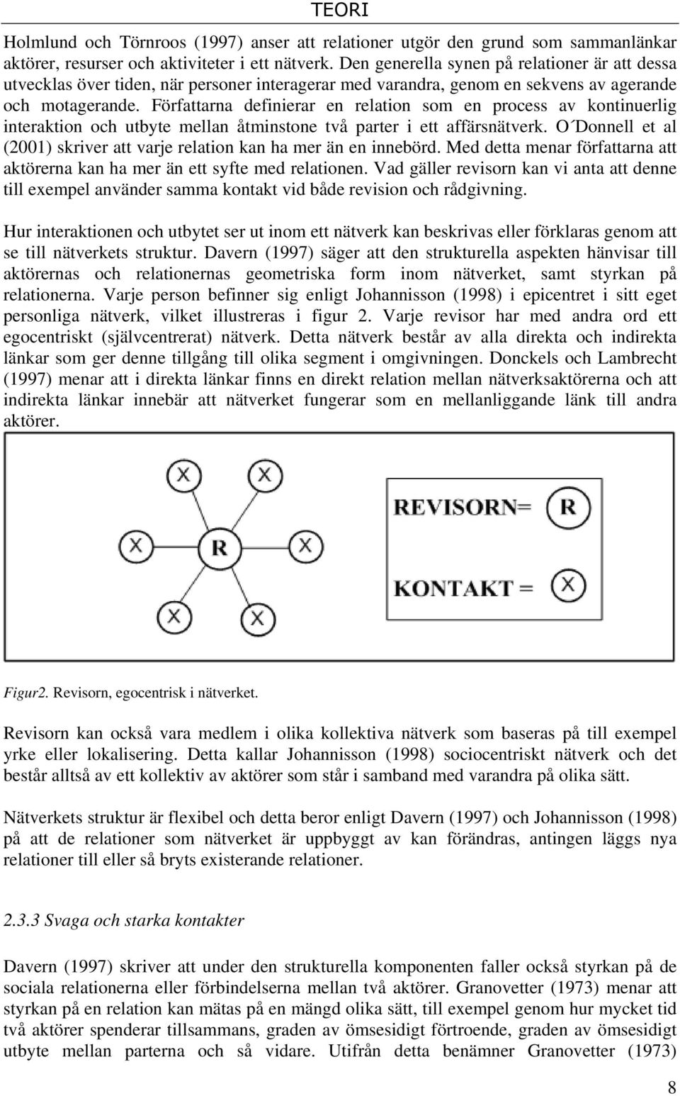 Författarna definierar en relation som en process av kontinuerlig interaktion och utbyte mellan åtminstone två parter i ett affärsnätverk.