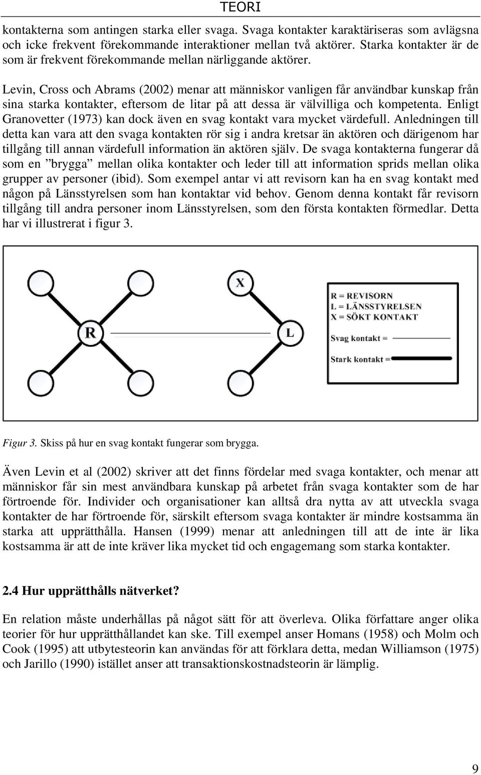 Levin, Cross och Abrams (2002) menar att människor vanligen får användbar kunskap från sina starka kontakter, eftersom de litar på att dessa är välvilliga och kompetenta.