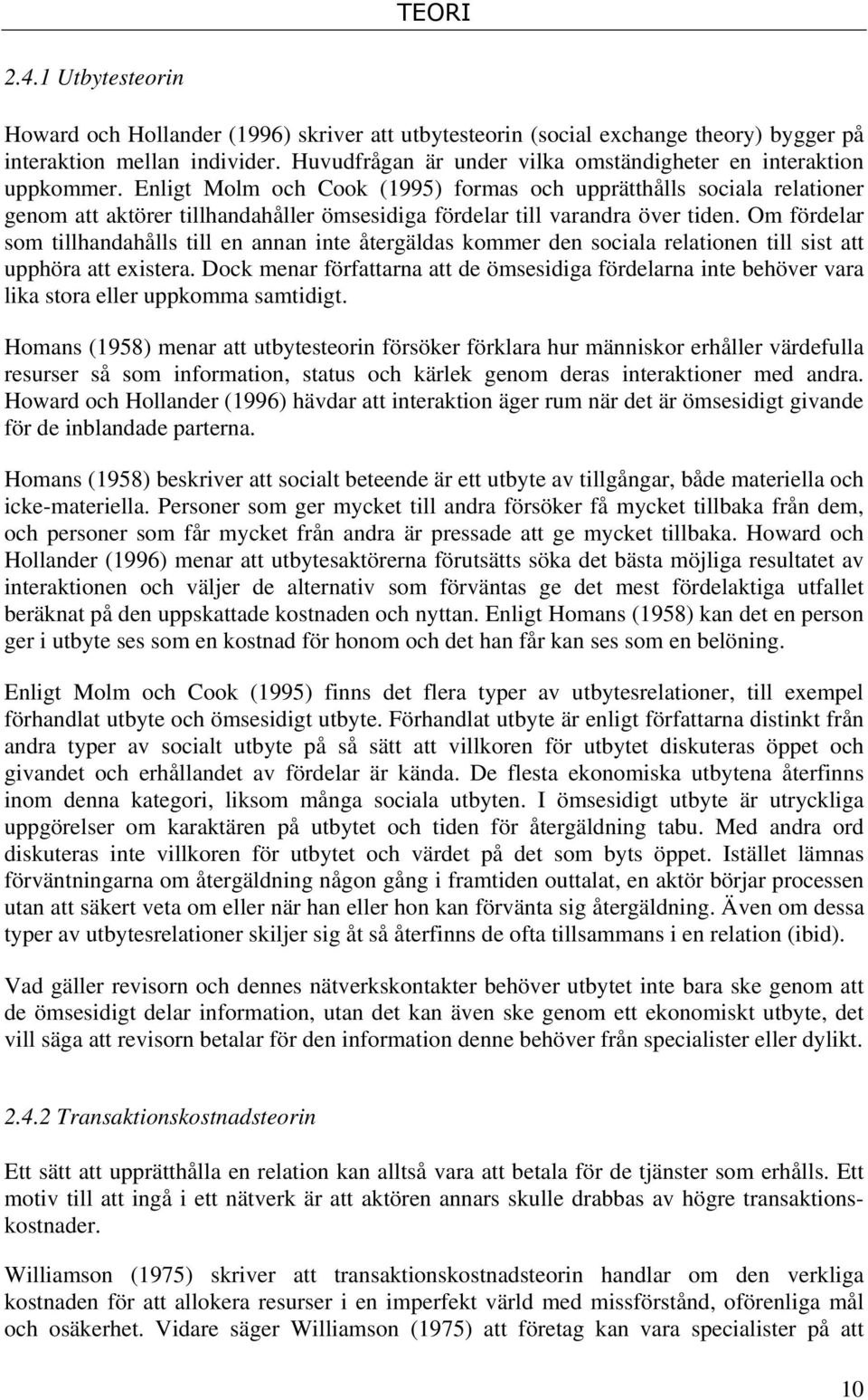 Enligt Molm och Cook (1995) formas och upprätthålls sociala relationer genom att aktörer tillhandahåller ömsesidiga fördelar till varandra över tiden.