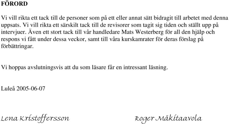 Även ett stort tack till vår handledare Mats Westerberg för all den hjälp och respons vi fått under dessa veckor, samt till våra