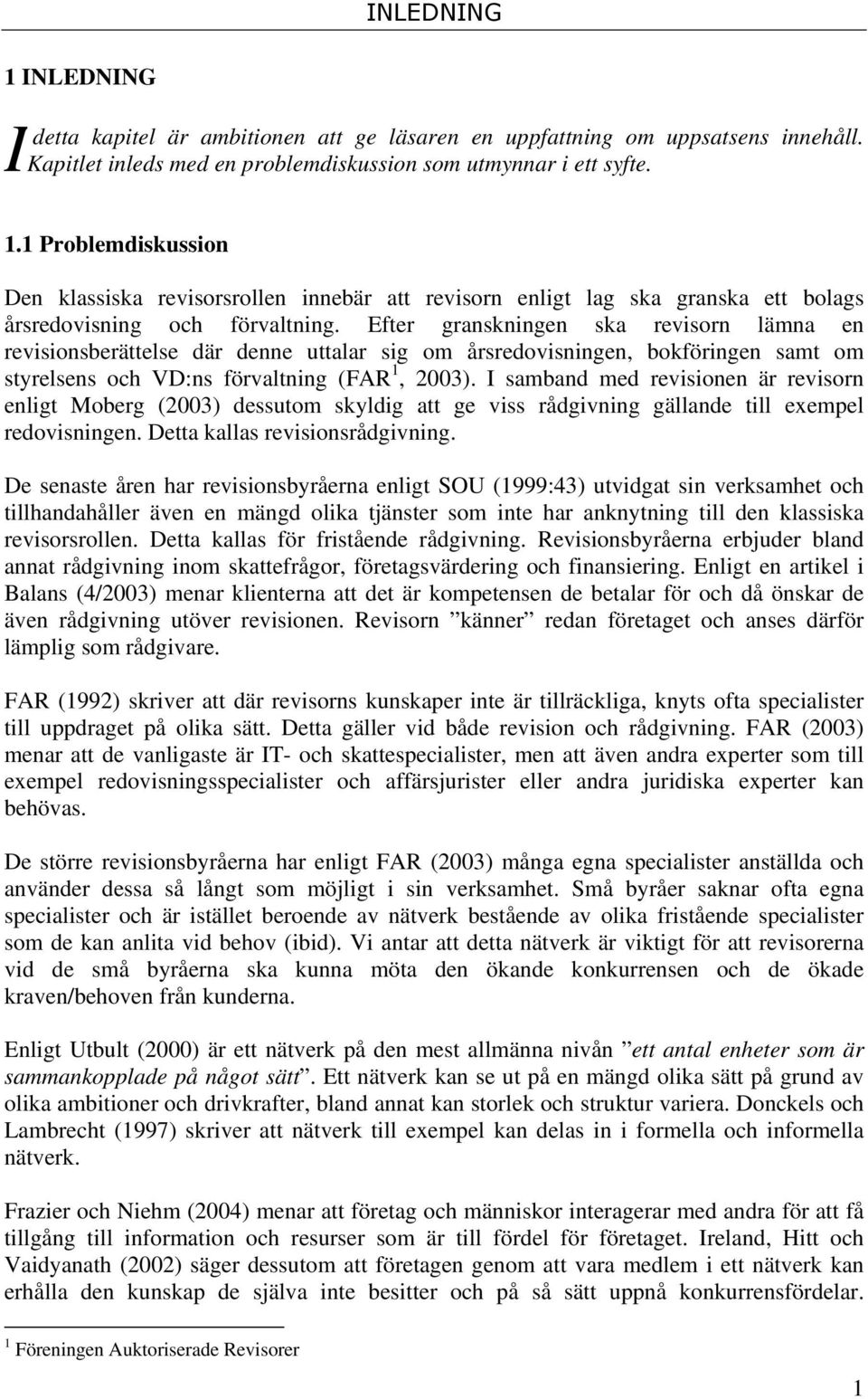 I samband med revisionen är revisorn enligt Moberg (2003) dessutom skyldig att ge viss rådgivning gällande till exempel redovisningen. Detta kallas revisionsrådgivning.