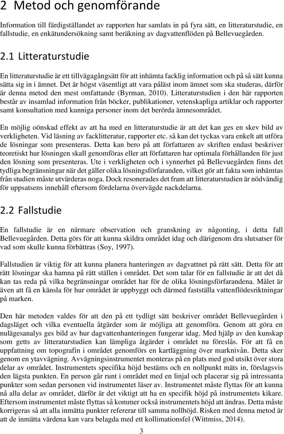 Det är högst väsentligt att vara påläst inom ämnet som ska studeras, därför är denna metod den mest omfattande (Byrman, 2010).