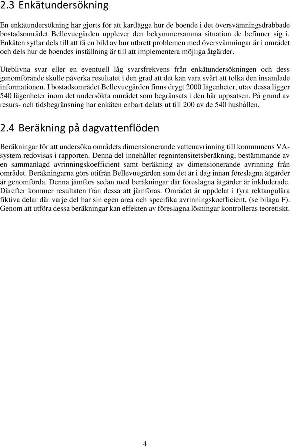 Uteblivna svar eller en eventuell låg svarsfrekvens från enkätundersökningen och dess genomförande skulle påverka resultatet i den grad att det kan vara svårt att tolka den insamlade informationen.