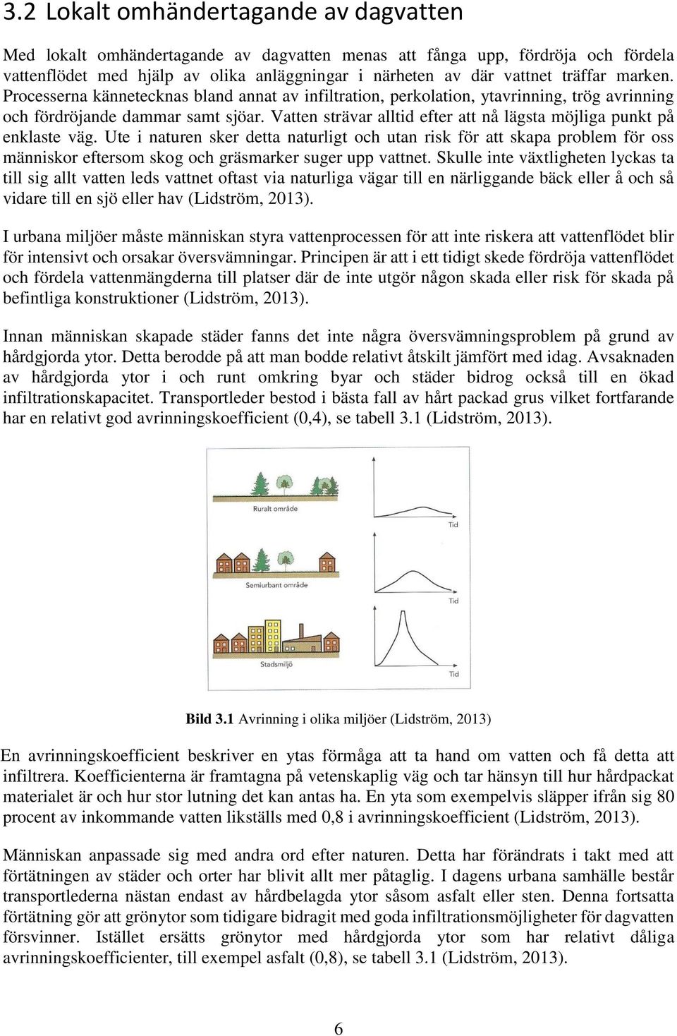 Vatten strävar alltid efter att nå lägsta möjliga punkt på enklaste väg.