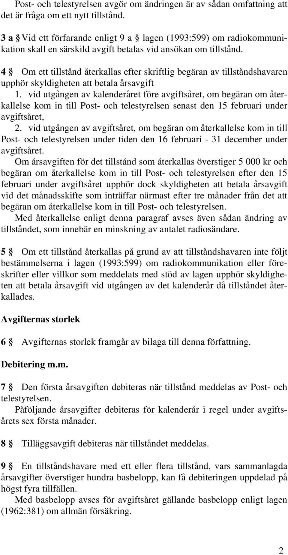 4 Om ett tillstånd återkallas efter skriftlig begäran av tillståndshavaren upphör skyldigheten att betala årsavgift 1.