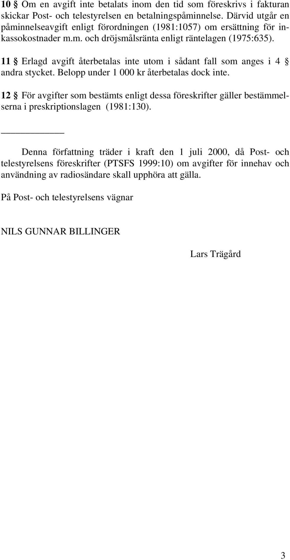 11 Erlagd avgift återbetalas inte utom i sådant fall som anges i 4 andra stycket. Belopp under 1 000 kr återbetalas dock inte.