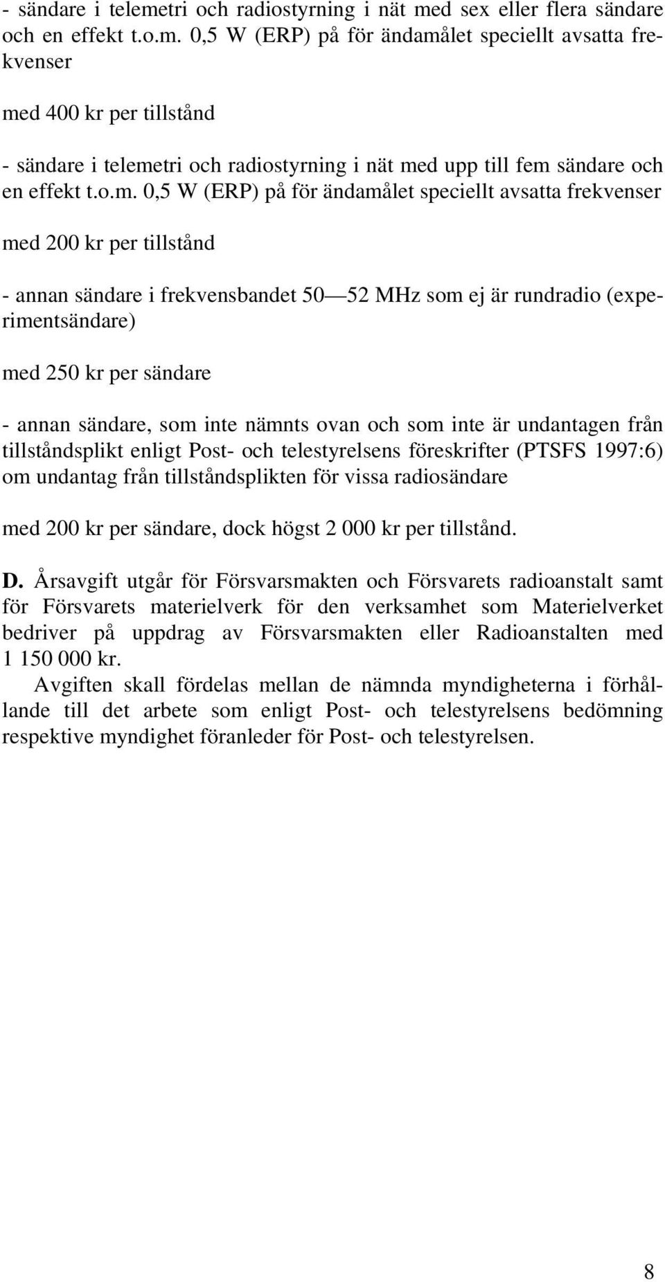 annan sändare, som inte nämnts ovan och som inte är undantagen från tillståndsplikt enligt Post- och telestyrelsens föreskrifter (PTSFS 1997:6) om undantag från tillståndsplikten för vissa