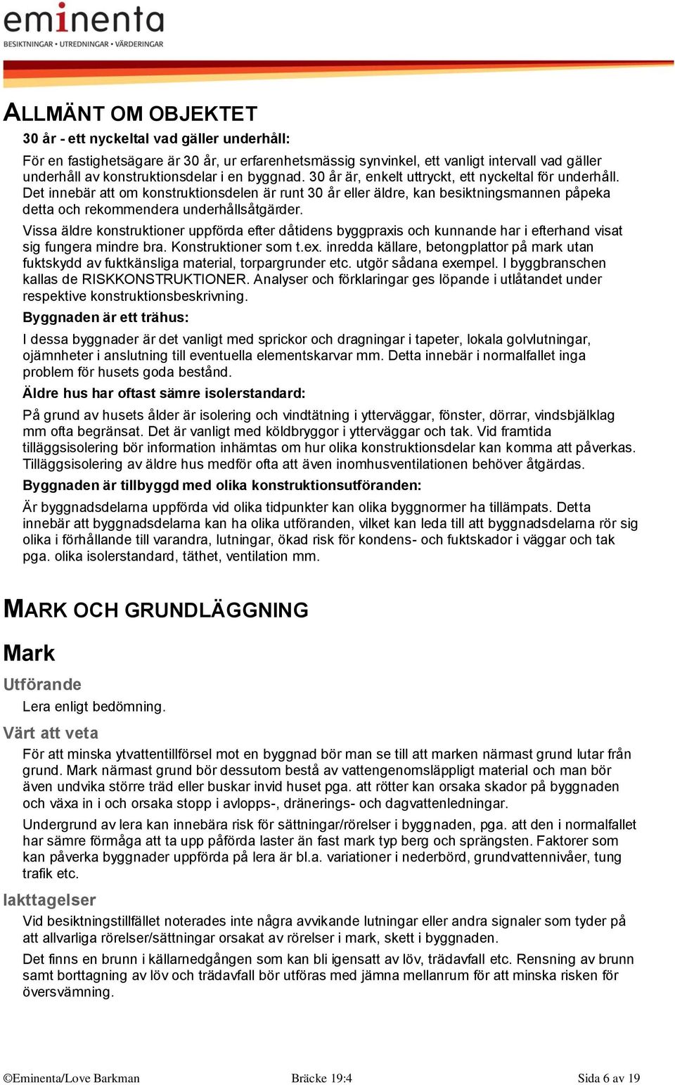 Det innebär att om konstruktionsdelen är runt 30 år eller äldre, kan besiktningsmannen påpeka detta och rekommendera underhållsåtgärder.