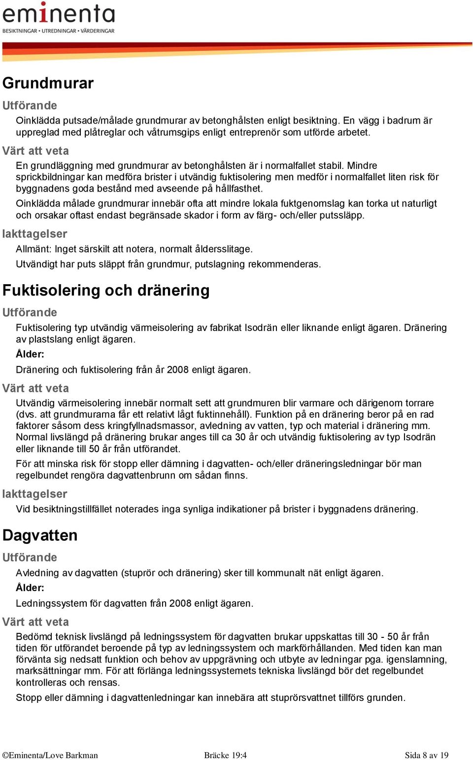 Mindre sprickbildningar kan medföra brister i utvändig fuktisolering men medför i normalfallet liten risk för byggnadens goda bestånd med avseende på hållfasthet.