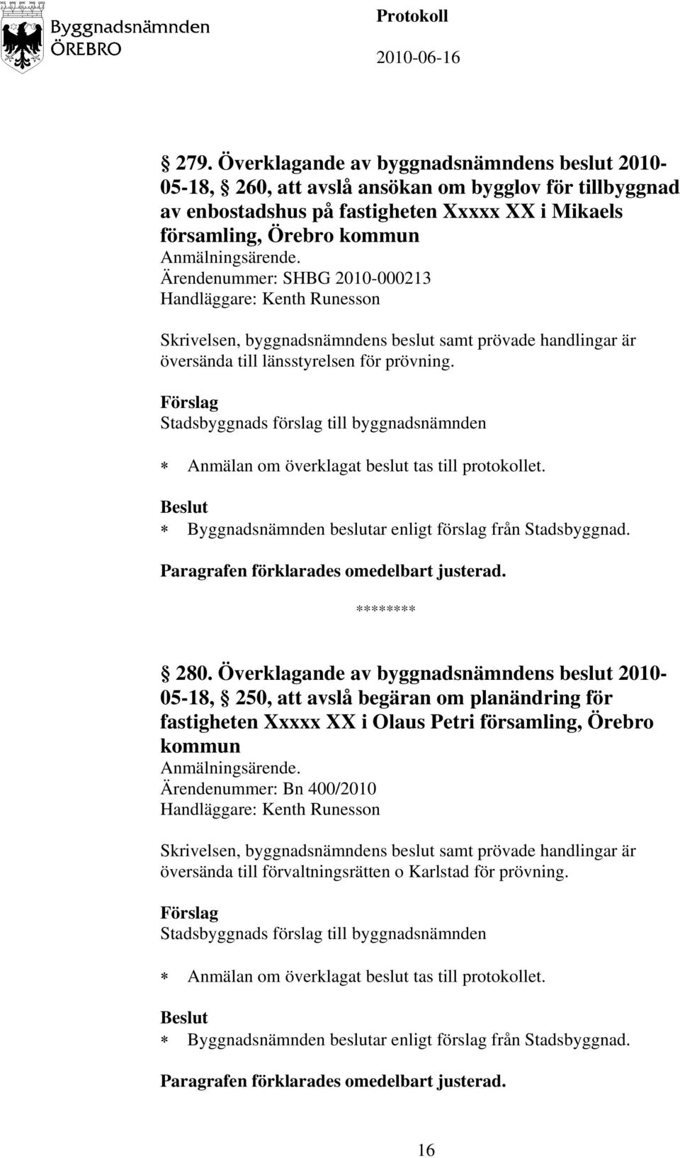 Anmälan om överklagat beslut tas till protokollet. 280.