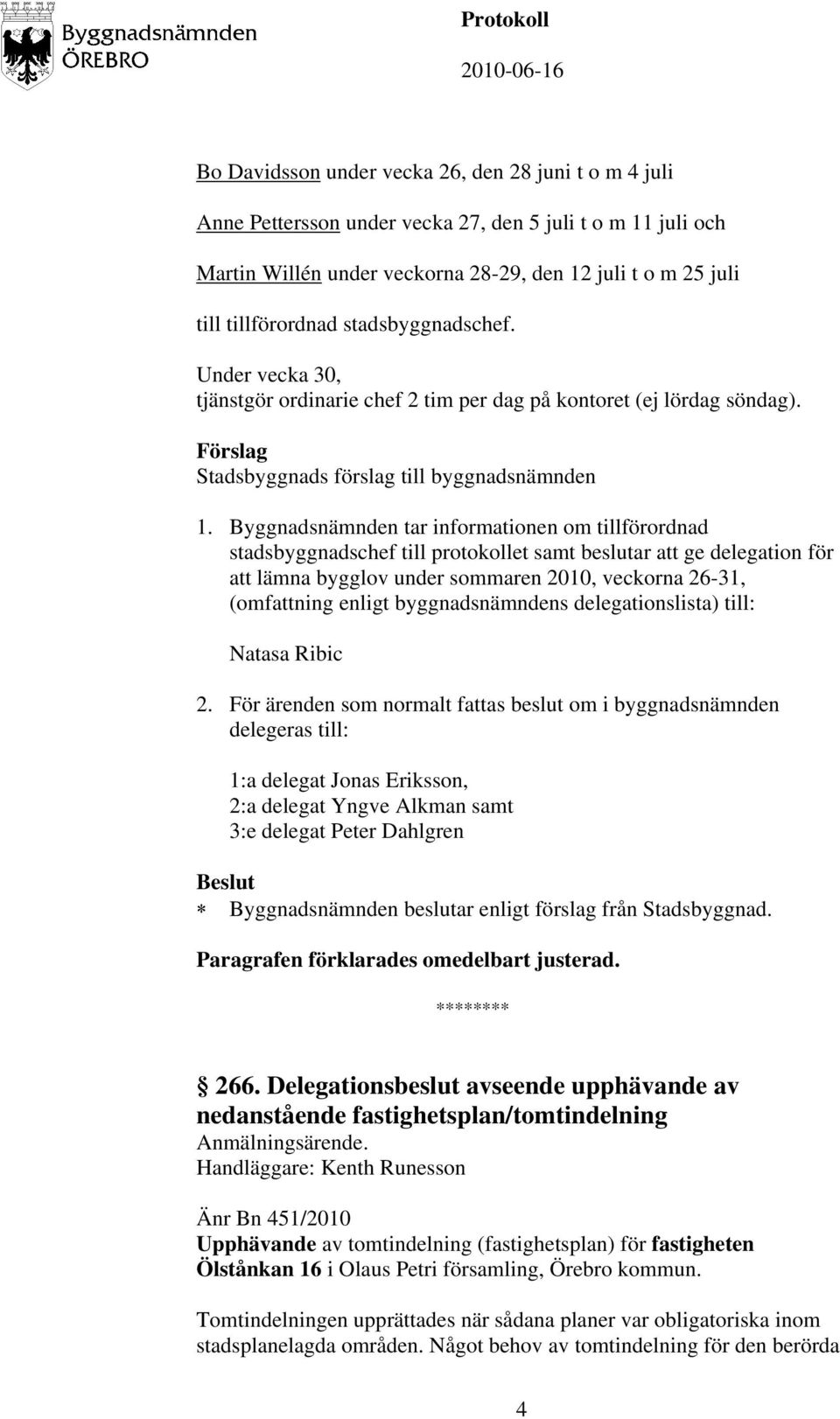 Byggnadsnämnden tar informationen om tillförordnad stadsbyggnadschef till protokollet samt beslutar att ge delegation för att lämna bygglov under sommaren 2010, veckorna 26-31, (omfattning enligt