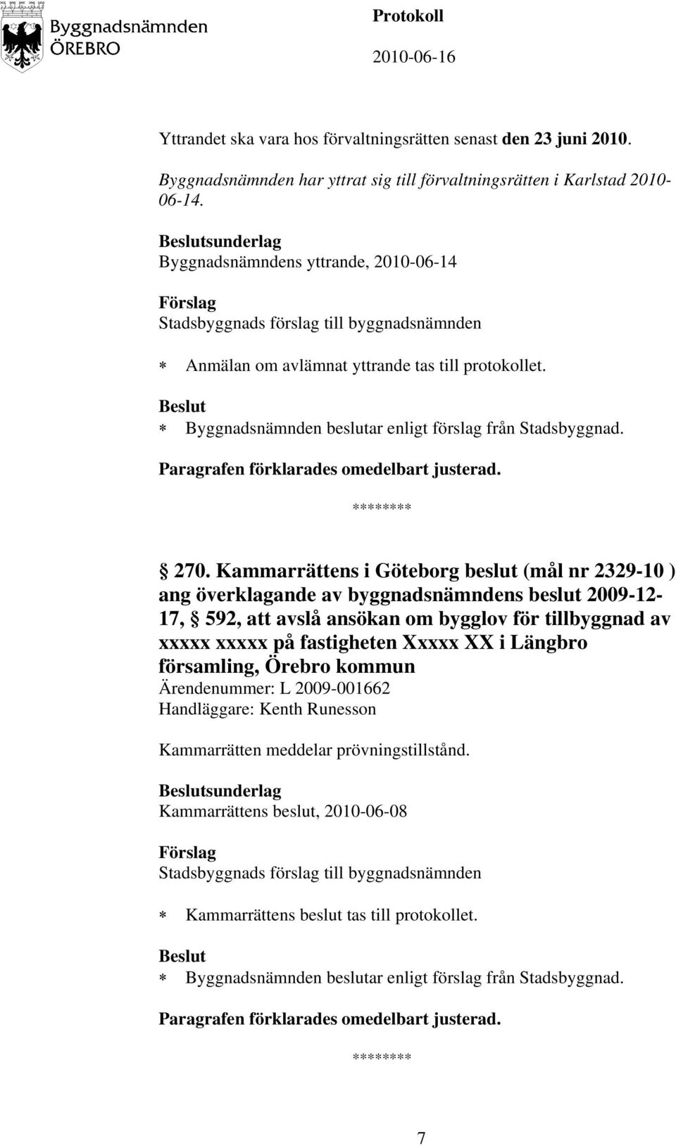 Kammarrättens i Göteborg beslut (mål nr 2329-10 ) ang överklagande av byggnadsnämndens beslut 2009-12- 17, 592, att avslå ansökan om bygglov för tillbyggnad av xxxxx