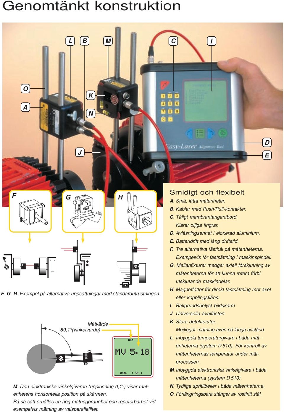 På så sätt erhålles en hög mätnoggrannhet och repeterbarhet vid exempelvis mätning av valsparallellitet. H Smidigt och flexibelt A. Små, lätta mätenheter. B. Kablar med Push/Pull-kontakter. C.