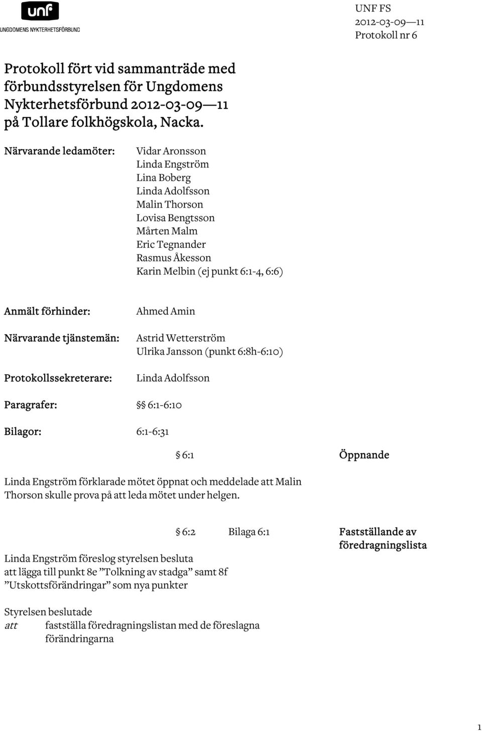 förhinder: Närvarande tjänstemän: Protokollssekreterare: Ahmed Amin Astrid Wetterström Ulrika Jansson (punkt 6:8h-6:10) Linda Adolfsson Paragrafer: 6:1-6:10 Bilagor: 6:1-6:31 6:1 Öppnande Linda