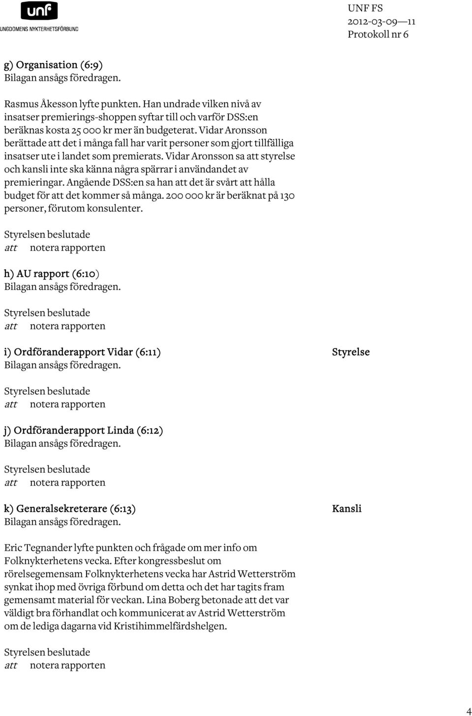 Vidar Aronsson berättade att det i många fall har varit personer som gjort tillfälliga insatser ute i landet som premierats.