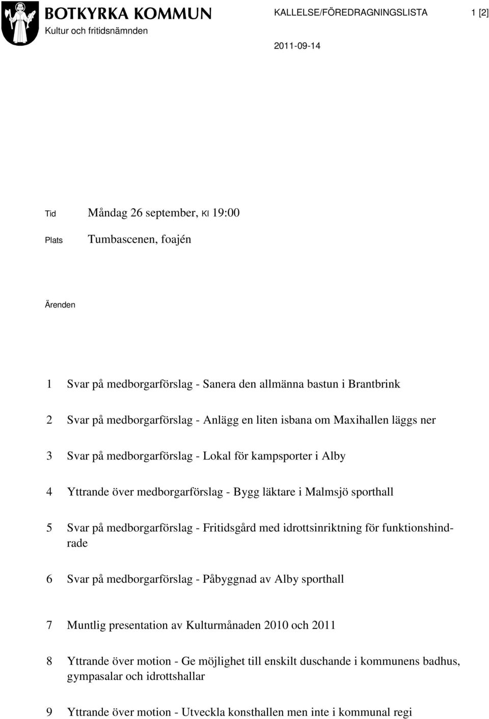 Malmsjö sporthall 5 Svar på medborgarförslag - Fritidsgård med idrottsinriktning för funktionshindrade 6 Svar på medborgarförslag - Påbyggnad av Alby sporthall 7 Muntlig presentation av